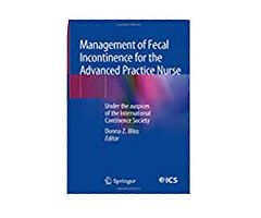 Management of Fecal Incontinence for the Advanced Practice Nurse: Under the auspices of the International Continence Society