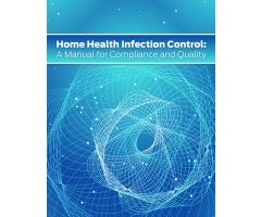 Home Health Infection Control: A Manual for Compliance and Quality