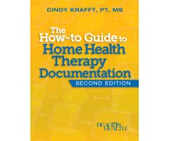 The How-to Guide to Home Health Therapy Documentation, 2nd Edition