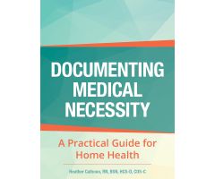 Documenting Medical Necessity: A Practical Guide for Home Health