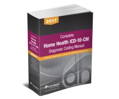 2017 Complete Home Health ICD-10-CM Diagnosis Coding Manual