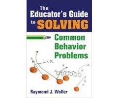 The Educator's Guide to Solving Common Behavior Problems